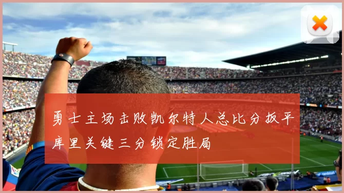 勇士主场击败凯尔特人总比分扳平库里关键三分锁定胜局