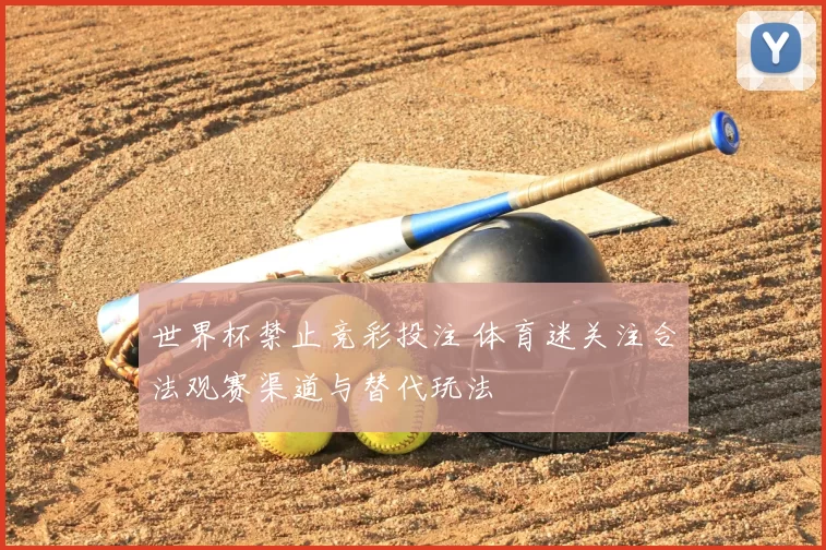 世界杯禁止竞彩投注 体育迷关注合法观赛渠道与替代玩法