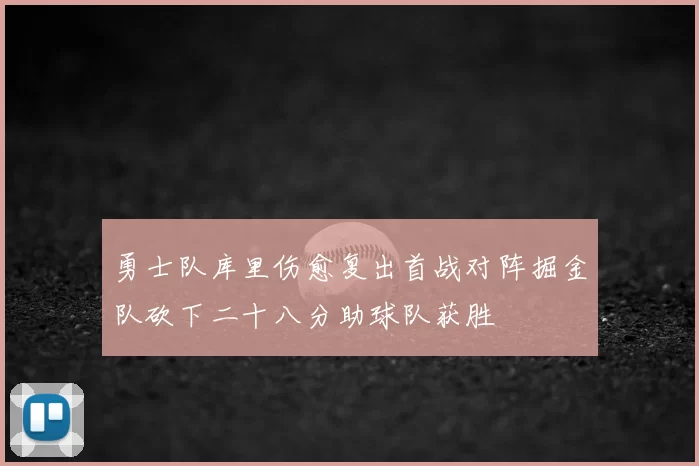 勇士队库里伤愈复出首战对阵掘金队砍下二十八分助球队获胜