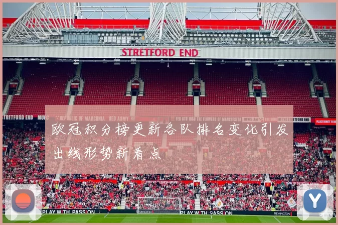 欧冠积分榜更新各队排名变化引发出线形势新看点