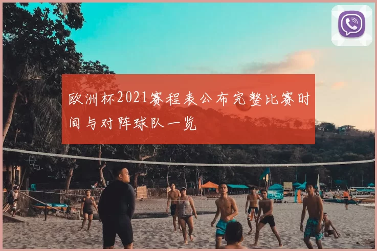 欧洲杯2021赛程表公布完整比赛时间与对阵球队一览