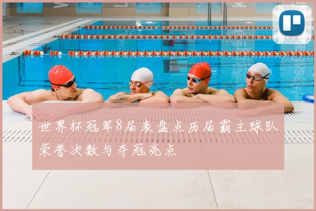 世界杯冠军8届表盘点历届霸主球队荣誉次数与夺冠亮点