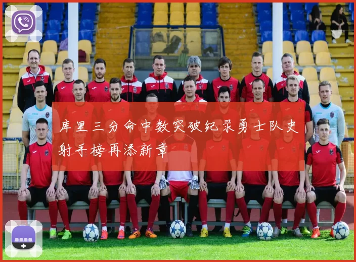 库里三分命中数突破纪录勇士队史射手榜再添新章