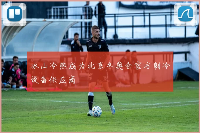 冰山冷热成为北京冬奥会官方制冷设备供应商